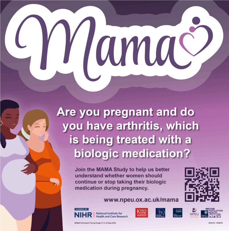 Mama. Are you pregnant and do you have arthritis, which is being treated with a biologic medication? Join the MAMA Study to help us better understand whether women should continue or stop taking their biologic medication during pregnany. www.npeu.ox.ac.uk/mama 